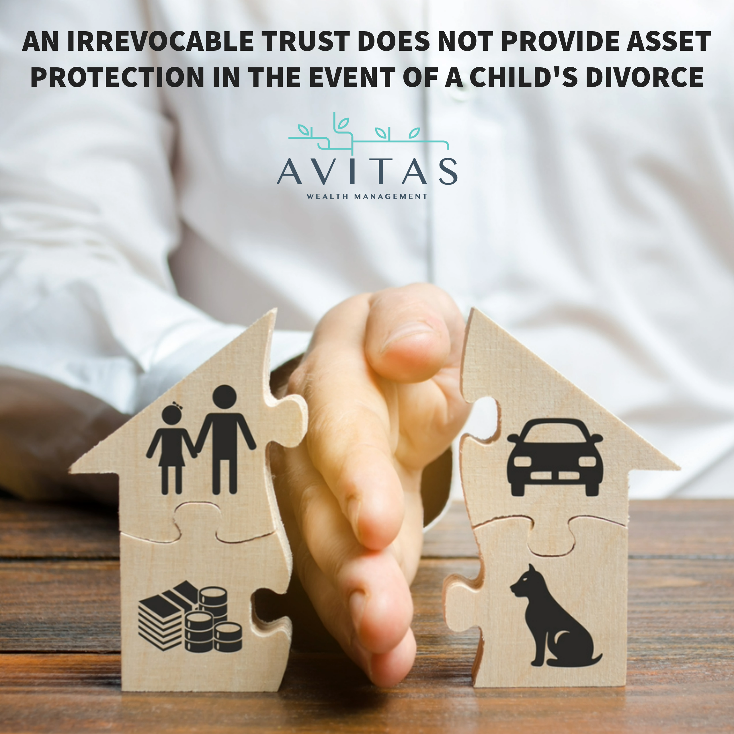 An Irrevocable Trust Does Not Provide Asset Protection In The Event Of A Child’s Divorce.
